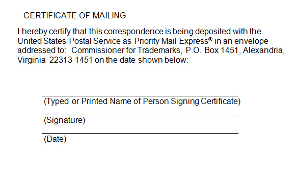 Sample certificate of mailing for express mail with the following text "I hereby certify that this correspondence is being deposited with the United States Postal Service as Priority Mail Express® in an envelope addressed to: Commissioner for Trademarks, P.O. Box 1451, Alexandria, Virginia 22313-1451 on the date shown below:" and lines for the typed or printed name of the signatory, the signature, and the date.